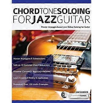 Chord Tone Soloing für Jazzgitarre: Master Arpeggio-basierte Jazz Bebop Soloing für Gitarre