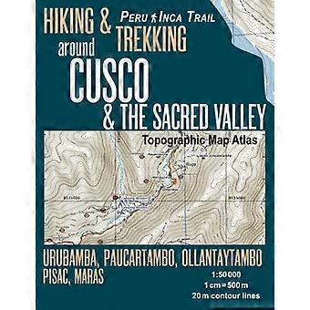 Wandelen en wandelen rond Cusco en de Heilige Vallei Topografische kaart Atlas 1: 50000 Urubamba, Paucartambo, Ollantaytambo, Pisac, Maras Peru Inca Trail: 