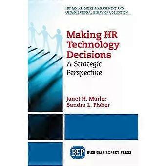 Making Hr Technology Decisions A Strategic Perspective - Janet H. Marler