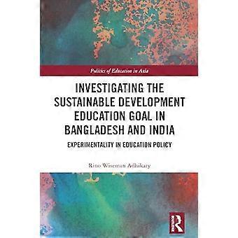 Investigating the Sustainable Development Education Goal in Bangladesh and India Experimentality in Education Policy