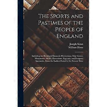The sports and pastimes of the people of england including the rural and domestic recreations, may games, mummeries, shows, processions, pageants, and