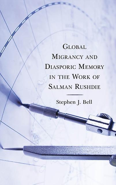 Global Migrancy And Diasporic Memory In The Work Of Salman Rushdie by Stephen J. Bell Paperback Book