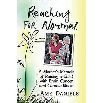 Reaching For Normal A Mother's Memoir Of Raising A Child With Brain Cancer And C - Amy Daniels