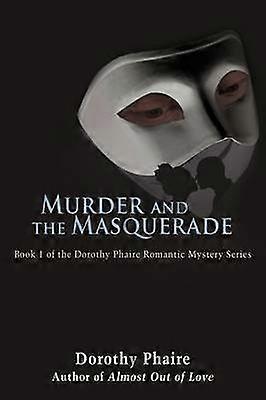 MURDER AND THE MASQUERADE BOOK 1 OF THE DOROTHY PHAIRE ROMANTIC MYSTERY SERIES