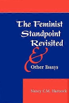 The Feminist Standpoint Revisited And Other Essays