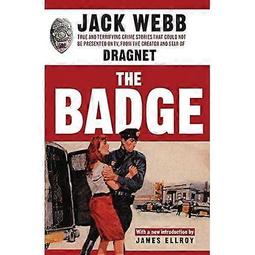 The Badge: True and Terrifying Crime Stories That Could Not Be Presented on TV, from the Creator and Star of Dragnet