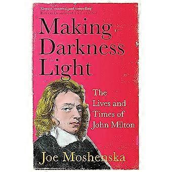 Making Darkness Light The Lives and Times of John Milton