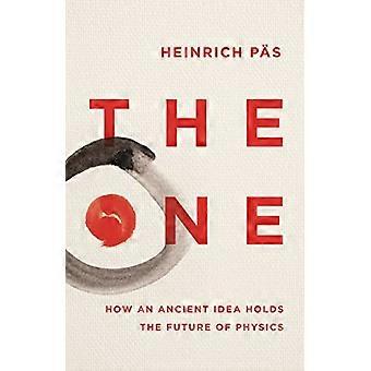 The One How an Ancient Idea Holds the Future of Physics