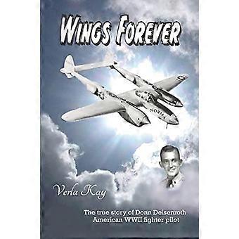 Wings Forever: Die wahre Geschichte von Donn Deisenroth, amerikanischer Kampfpilot aus dem Zweiten Weltkrieg