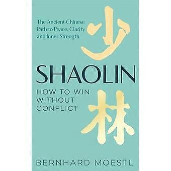 Shaolin: Hoe te winnen zonder conflict: het oude Chinese pad naar vrede, duidelijkheid en innerlijke kracht
