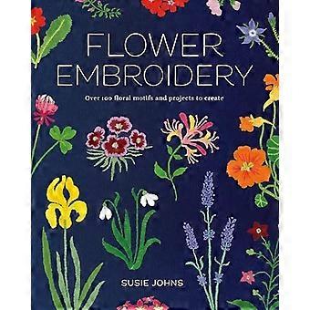 Broderie de fleurs : plus de 100 motifs floraux et projets à créer