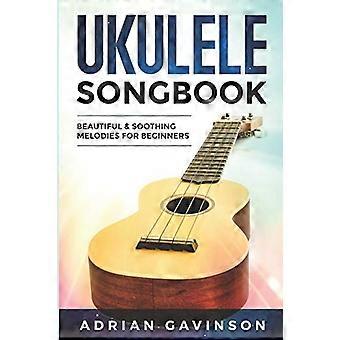 Ukulele sangbog: smukke og beroligende melodier for begyndere