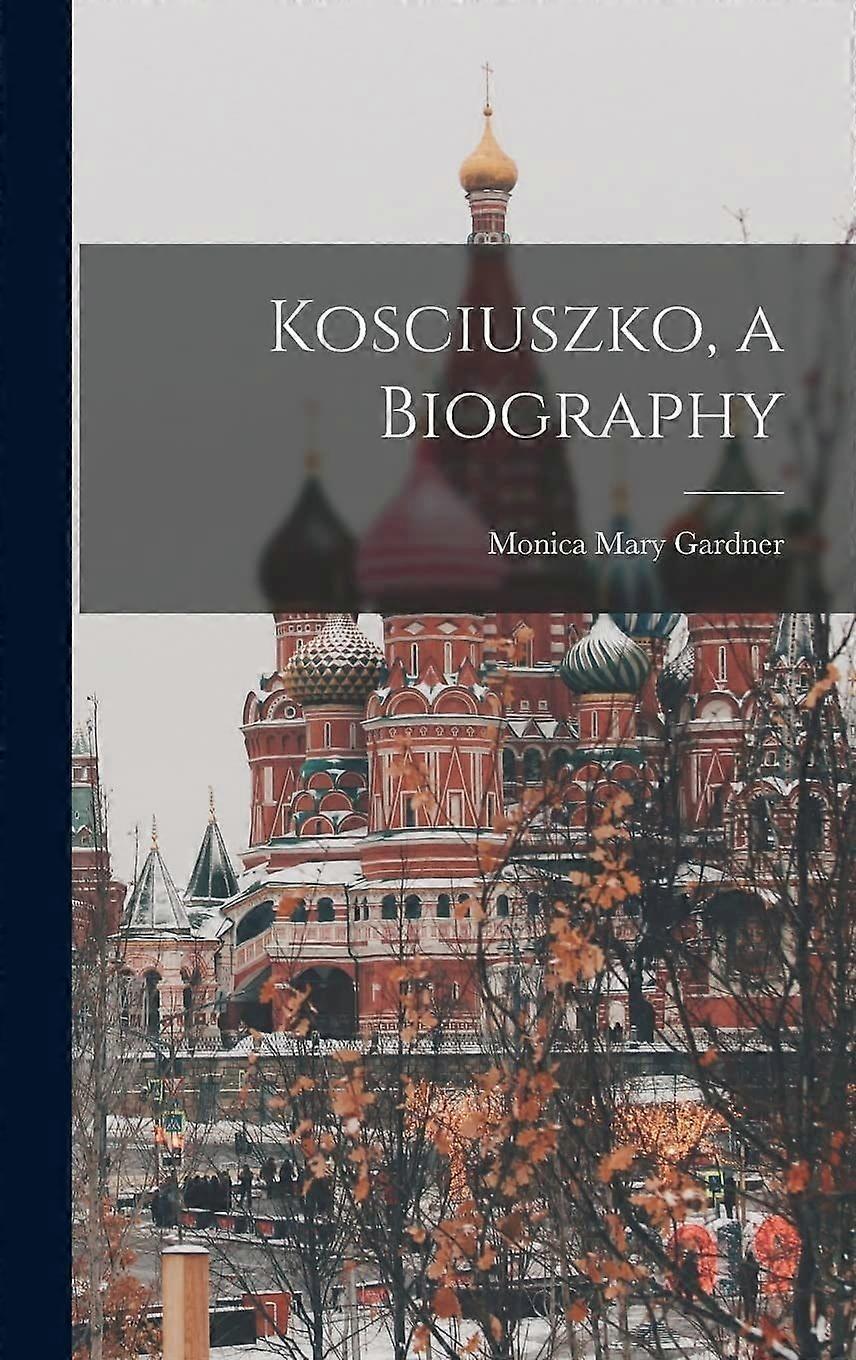 Kosciuszko, a biography