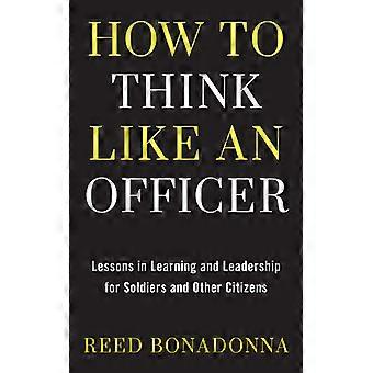 Como Pensar Como um Oficial: Lições de Aprendizagem e Liderança para Soldados - Reed Bonadonna - Capa Dura - Livro em Inglês - História