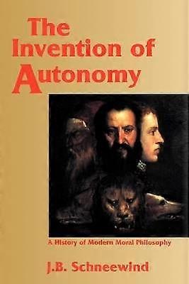 The Invention of Autonomy A History of Modern Moral Philosophy