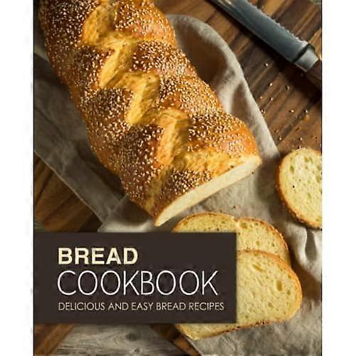 Bread Cookbook: Delicious and Easy Bread Recipes