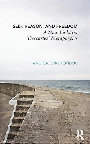 Self Reason and Freedom: A New Light on Descartes Metaphysics