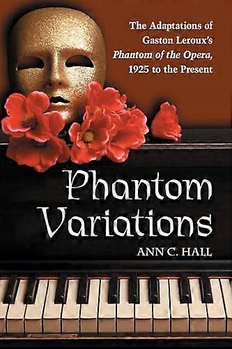 Phantom Variations: The Adaptations of Gaston Lerouxs Phantom of the Opera 1925 to the Present