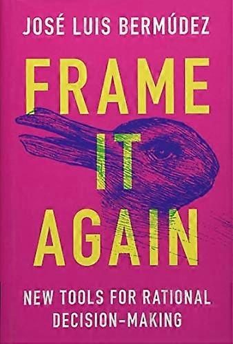 Frame It Again: New Tools for Rational Decision-Making