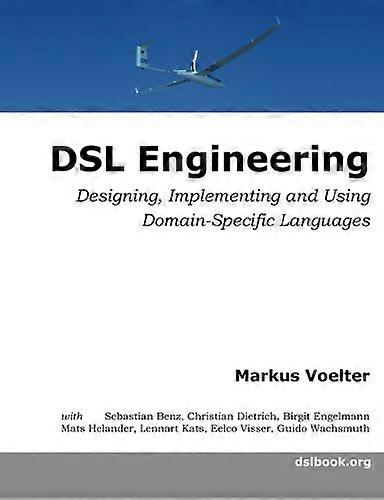 DSL Engineering: Designing, Implementing and Using Domain-Specific Languages