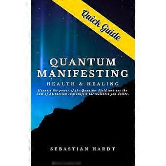 Guide rapide de manifestation quantique pour la santé et la guérison. Exploitez le pouvoir du champ quantique et utilisez la loi de l'attraction pour manifester le bien-être que vous désirez.