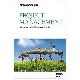 Project Management Integrating Methodologies And Behaviors - Marco Sampietro
