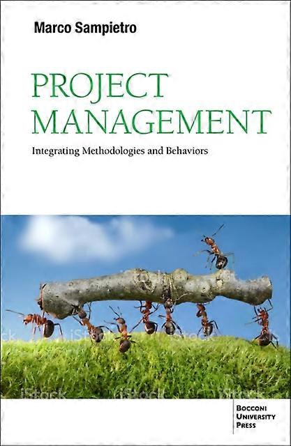 Project Management Integrating Methodologies And Behaviors - Marco Sampietro