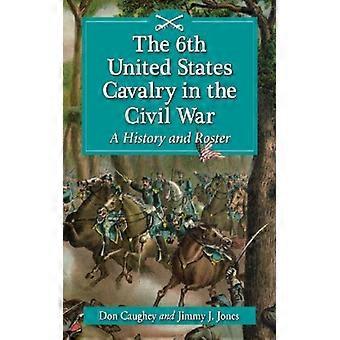 The 6th United States Cavalry In The Civil War A History And Roster - Donald C. Caughey - Paperback - English Book - History