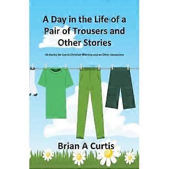 A Day In The Life Of A Pair Of Trousers And Other Stories 48 Stories For Use In - Brian A Curtis - Paperback - en Book