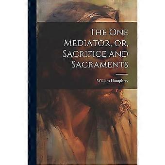 The One Mediator Or Sacrifice And Sacraments - William Humphrey - Paperback - en Book