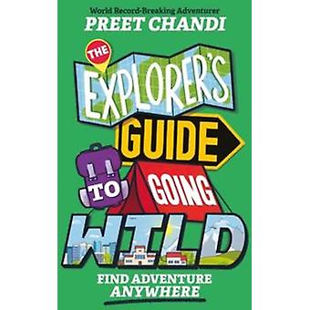 Le guide de l'explorateur pour partir à l'aventure en pleine nature - Preet Chandi