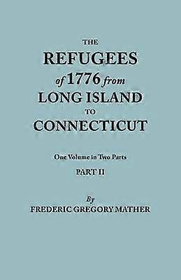 The Refugees of 1776 from Long Island to Connecticut One Volume in Two Parts Part II Includes Index to Both Parts