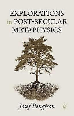 Explorations in Post-Secular Metaphysics