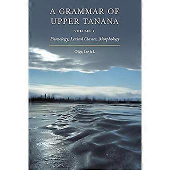 A Grammar of Upper Tanana Volume 1 Phonology Lexical Classes Morphology