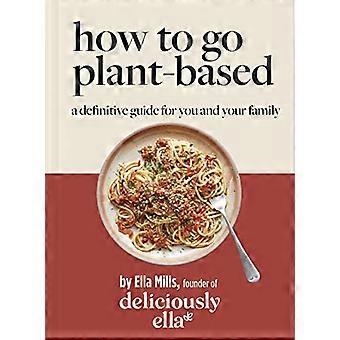 Deliciously Ella How To Go Plant Based A Definitive Guide For You and Your Family