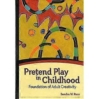 Pretend Play in Childhood Foundation of Adult Creativity