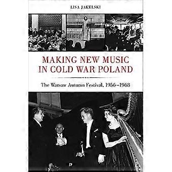Att göra ny musik i kalla krigets Polen: Warszawas höstfestival, 1956-1968 (California studier i 20th-talet musik)