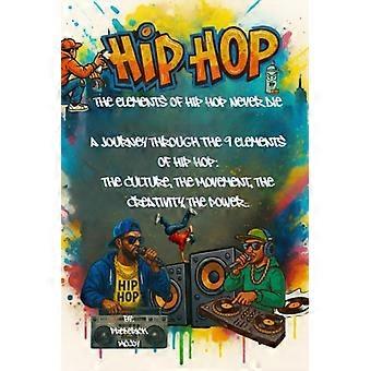 Die Elemente des Hip-Hop sterben nie. Eine Reise durch die 9 Elemente des Hip-Hop: Die Kultur, die Bewegung, die Kreativität, die Kraft