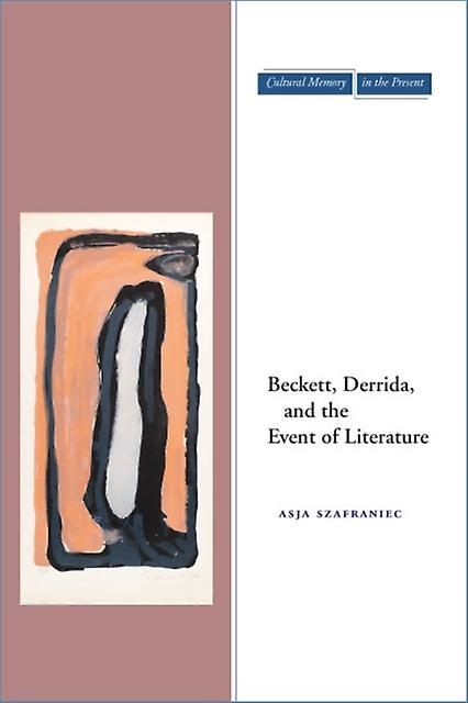 Beckett Derrida And The Event Of Literature by Asja Szafraniec Paperback