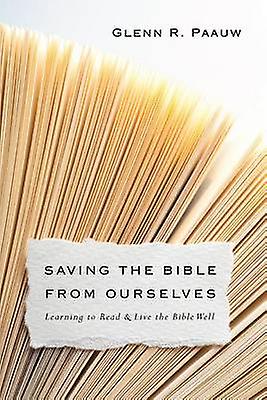 Saving The Bible From Ourselves  Learning To Read And Live The Bible Well by Glenn R. Paauw Paperback