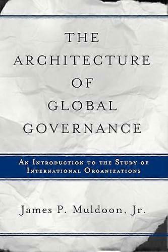 The Architecture Of Global Governance: An Introduction To The Study Of International Organizations