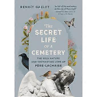 The Secret Life of a Cemetery The Wild Nature and Enchanting Lore of Pere Lachaise