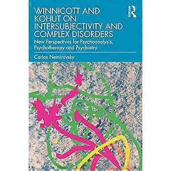 Winnicott und Kohut über Intersubjektivität und komplexe Störungen: Neue Perspektiven für Psychoanalyse, Psychotherapie und Psychiatrie