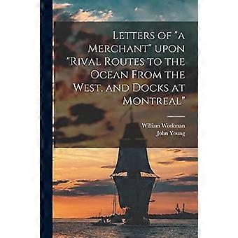 Brieven van een koopman op rivaliserende routes naar de oceaan vanuit het westen, en dokken in Montreal [microvorm]