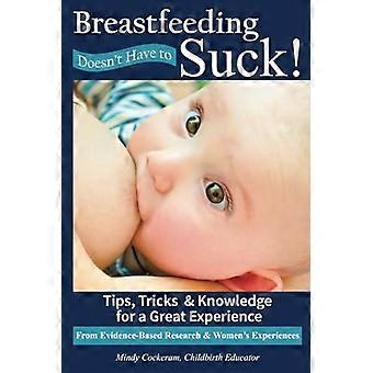 Borstvoeding hoeft niet te zuigen!: Tips, trucs en kennis voor een geweldige ervaring
