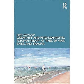 Creativity and Psychoanalytic Psychotherapy at Times of War Exile and Trauma