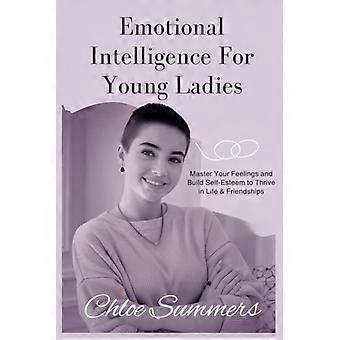 L'intelligence émotionnelle pour les jeunes femmes : Maîtrisez vos sentiments et développez l'estime de soi pour vous épanouir dans votre vie et vos amitiés.
