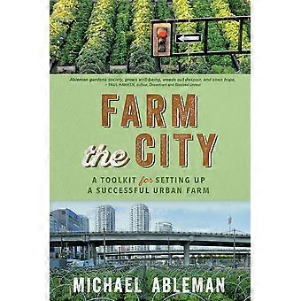 Farm the city a toolkit for setting up a successful urban farm