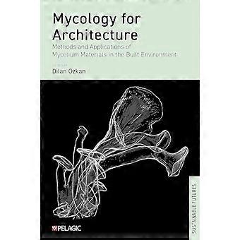 Mycology for Architecture Methods and Applications of Mycelium Materials in the Built Environment