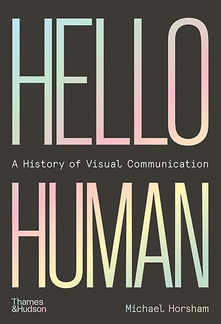 Hello Human A History Of Visual Communication by Michael Horsham Hardback Book